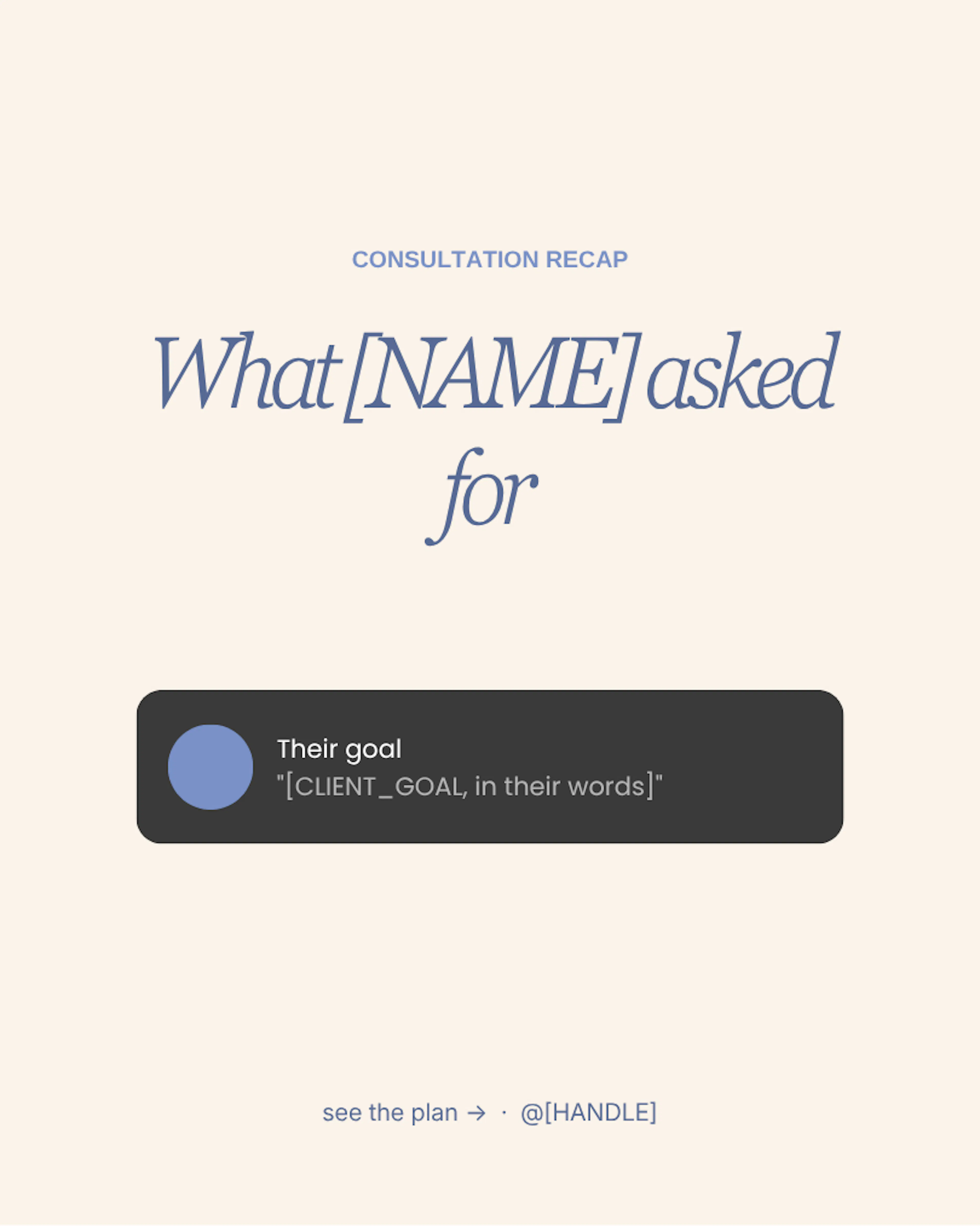A cream "Consultation recap" card reading "What [name] asked for" above a bubble for the client’s goal in their own words.